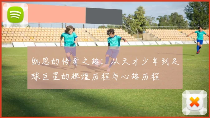 凯恩的传奇之路：从天才少年到足球巨星的辉煌历程与心路历程